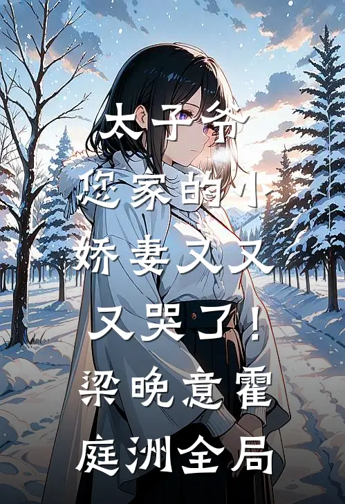 太子爷，您家的小娇妻又又又哭了！梁晚意霍庭洲全局