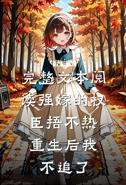 完整文本阅读强嫁的权臣捂不热，重生后我不追了