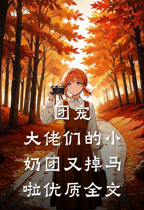 团宠：大佬们的小奶团又掉马啦优质全文