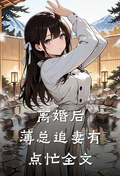 离婚后，薄总追妻有点忙全文