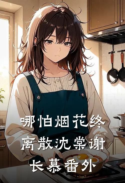 哪怕烟花终离散沈棠谢长慕 番外