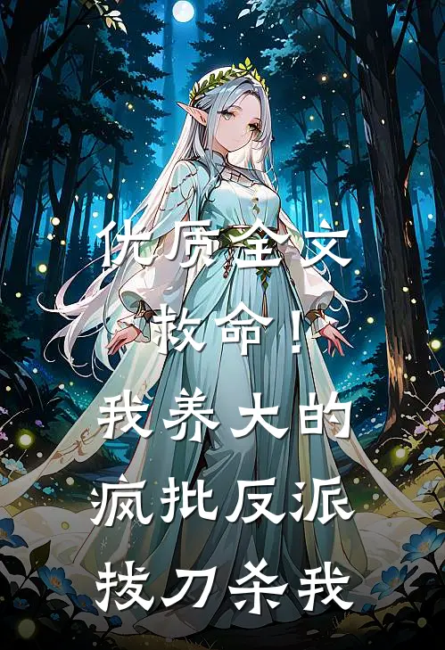 优质全文救命！我养大的疯批反派拔刀杀我