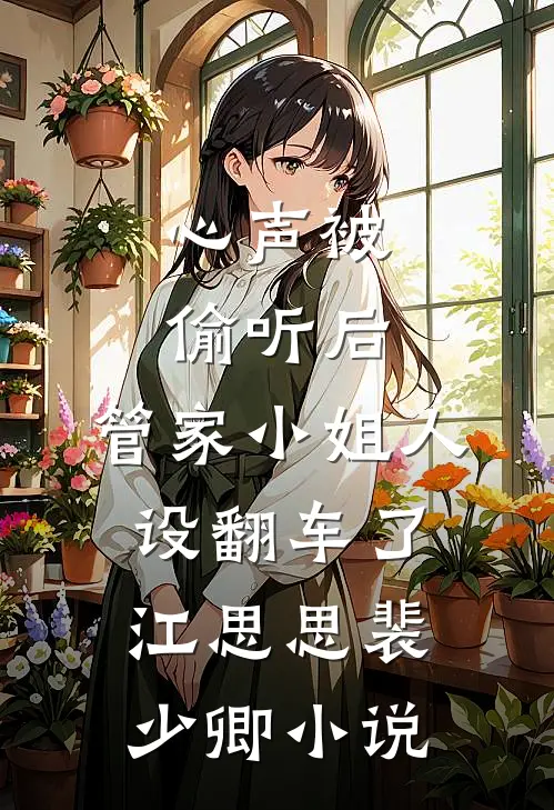 心声被偷听后，管家小姐人设翻车了江思思裴少卿小说