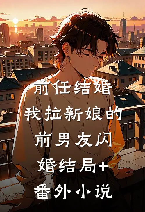 前任结婚，我拉新娘的前男友闪婚结局+番外小说