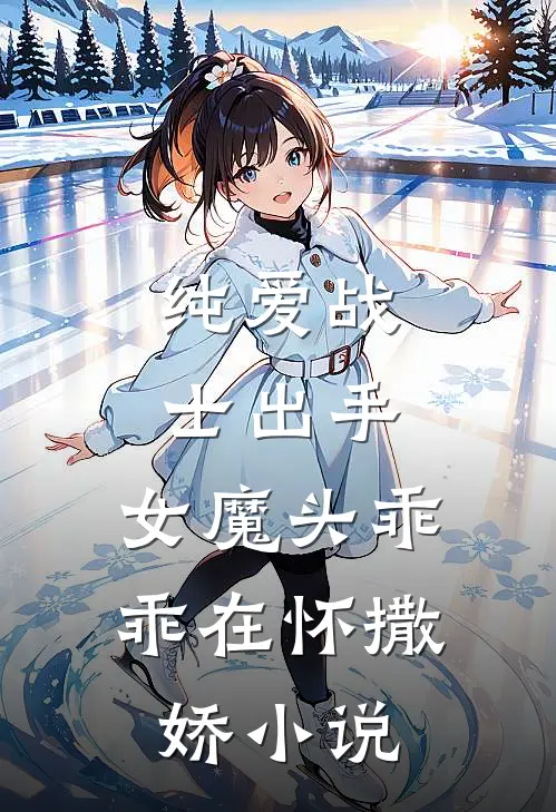 纯爱战士出手：女魔头乖乖在怀撒娇小说