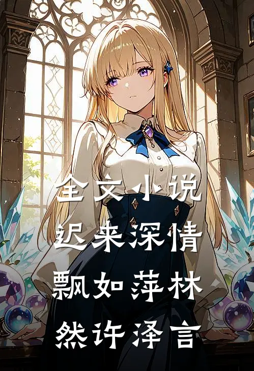 全文小说迟来深情飘如萍林然许泽言