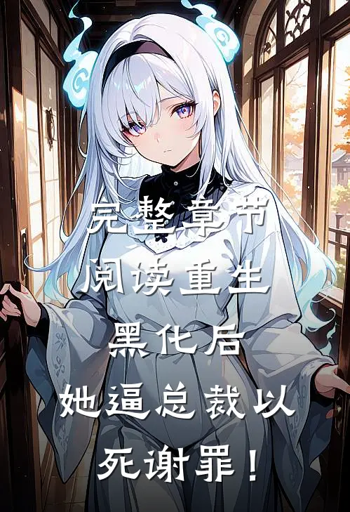 完整章节阅读重生黑化后，她逼总裁以死谢罪！