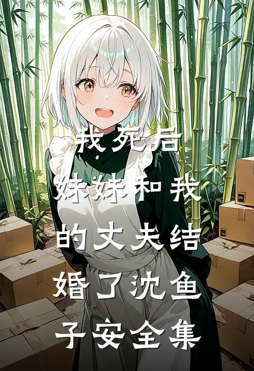 我死后，妹妹和我的丈夫结婚了沈鱼子安 全集