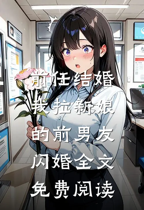 前任结婚，我拉新娘的前男友闪婚全文免费阅读
