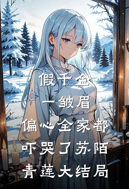 假千金一皱眉，偏心全家都吓哭了苏陌青莲大结局