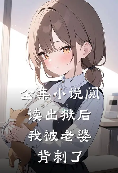 全集小说阅读出狱后，我被老婆背刺了