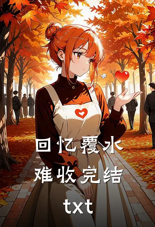 回忆覆水难收完结txt