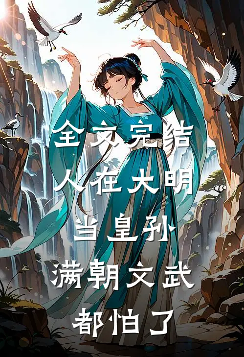 全文完结人在大明当皇孙，满朝文武都怕了