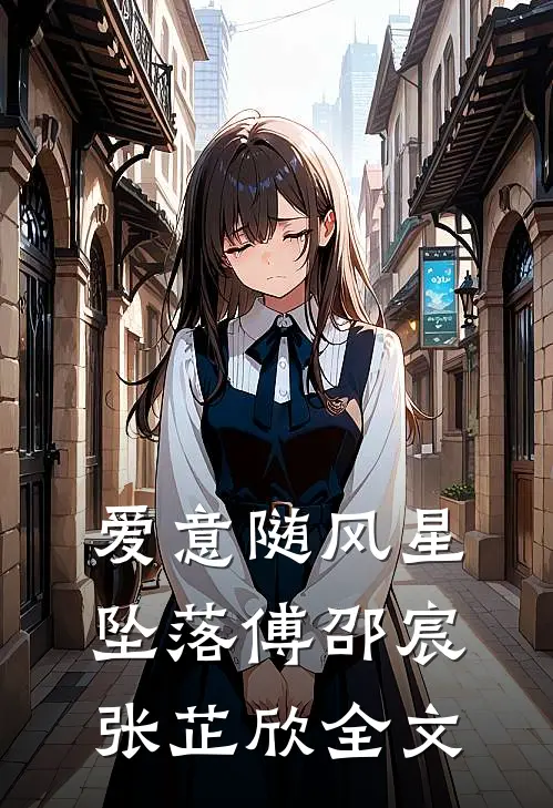 爱意随风星坠落傅邵宸张芷欣全文