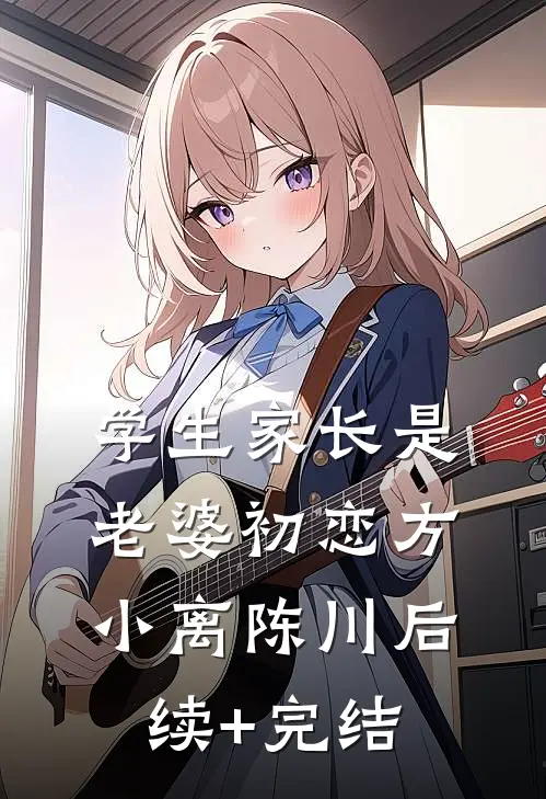 学生家长是老婆初恋方小离陈川后续+完结