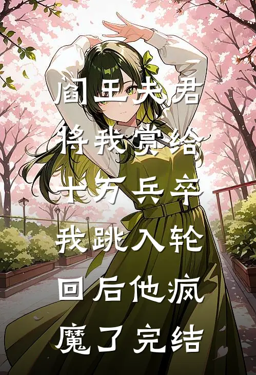 阎王夫君将我赏给十万兵卒，我跳入轮回后他疯魔了完结