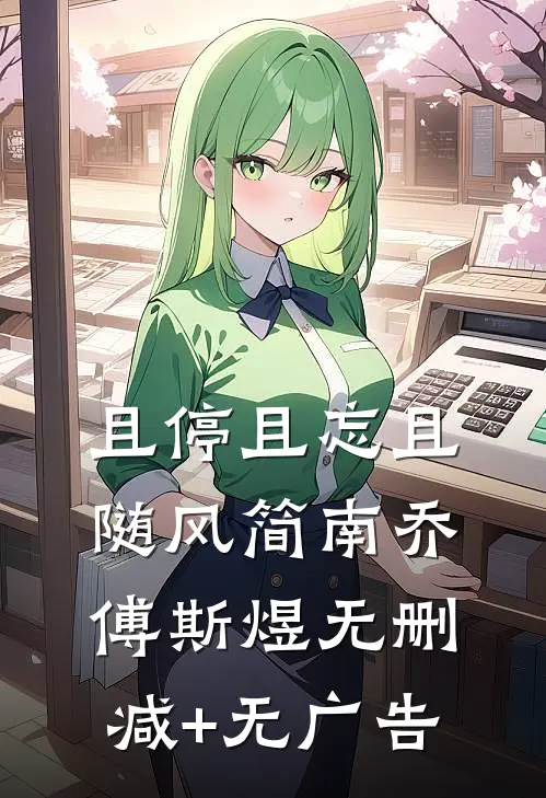 且停且忘且随风简南乔傅斯煜无删减+无广告