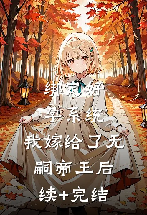 绑定好孕系统，我嫁给了无嗣帝王后续+完结