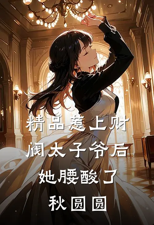 精品惹上财阀太子爷后,她腰酸了秋圆圆