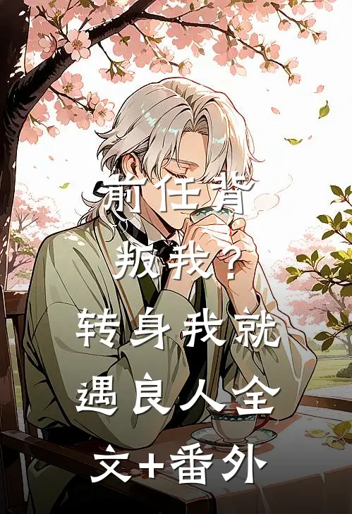 前任背叛我？转身我就遇良人全文+番外