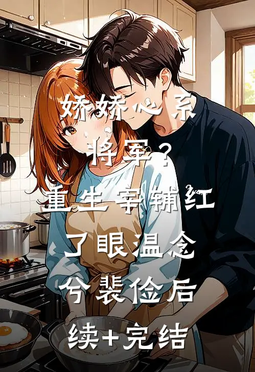 娇娇心系将军？重生宰辅红了眼温念兮裴俭后续+完结
