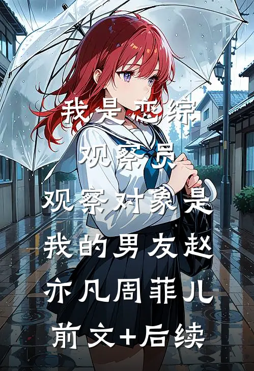 我是恋综观察员，观察对象是我的男友赵亦凡周菲儿前文+后续