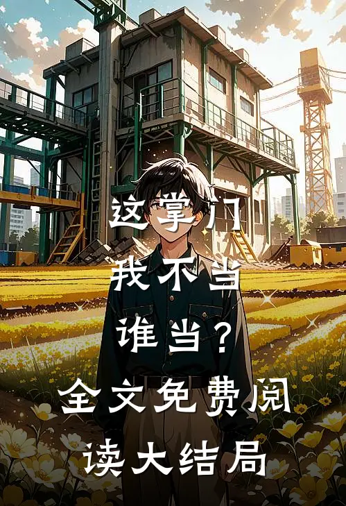 这掌门我不当，谁当？全文免费阅读大结局