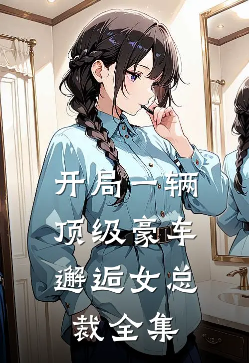开局一辆顶级豪车，邂逅女总裁 全集
