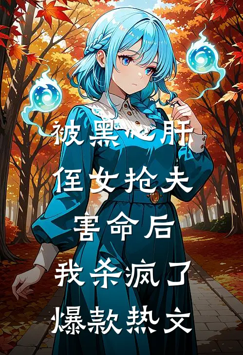 被黑心肝侄女抢夫害命后，我杀疯了爆款热文