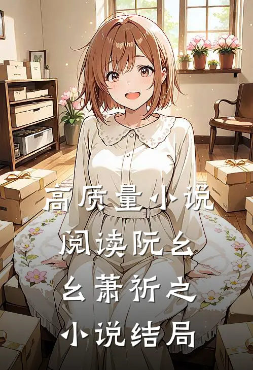 高质量小说阅读阮幺幺萧祈之小说结局