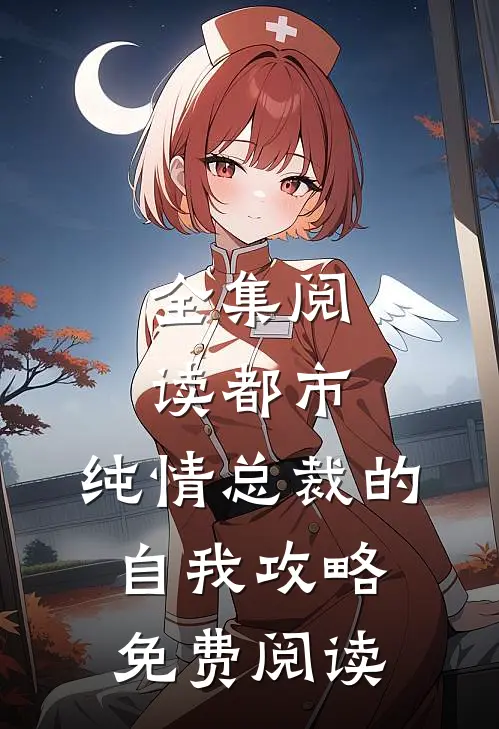 全集阅读都市:纯情总裁的自我攻略免费阅读