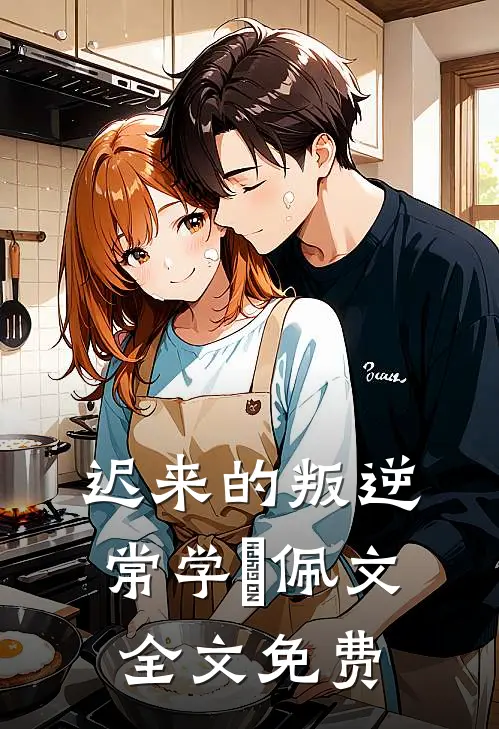 迟来的叛逆常学峯佩文全文免费