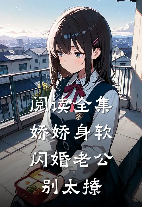 阅读全集娇娇身软，闪婚老公别太撩