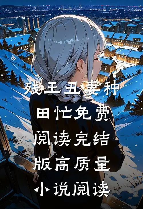 残王丑妻种田忙免费阅读完结版高质量小说阅读