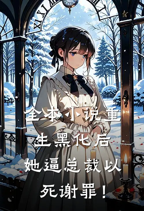 全本小说重生黑化后，她逼总裁以死谢罪！