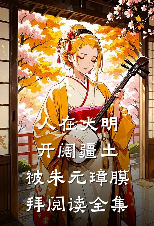 人在大明开阔疆土，被朱元璋膜拜阅读全集