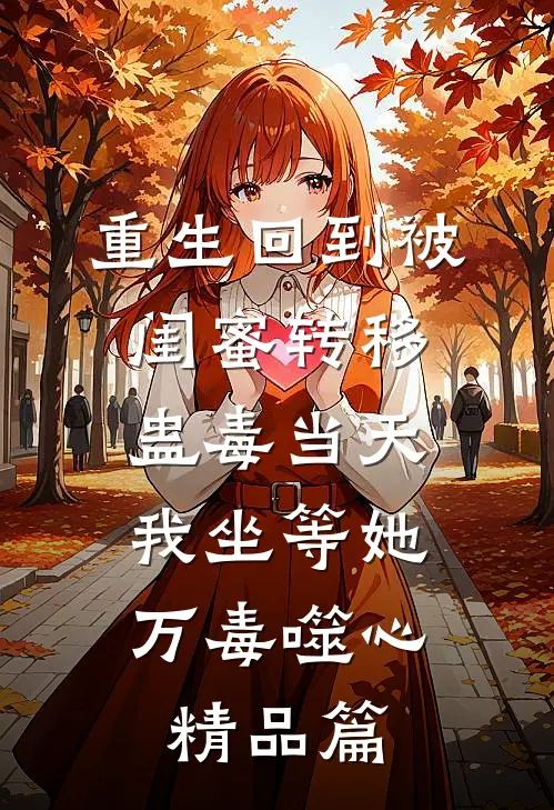 重生回到被闺蜜转移蛊毒当天，我坐等她万毒噬心精品篇