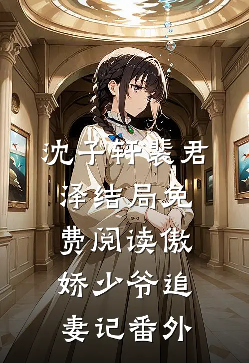 沈子轩裴君泽结局免费阅读傲娇少爷追妻记番外