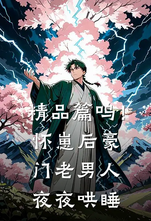 精品篇呜！怀崽后，豪门老男人夜夜哄睡