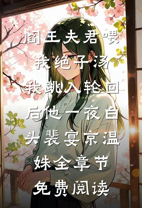 阎王夫君喂我绝子汤，我跳入轮回后他一夜白头裴宴京温姝全章节免费阅读