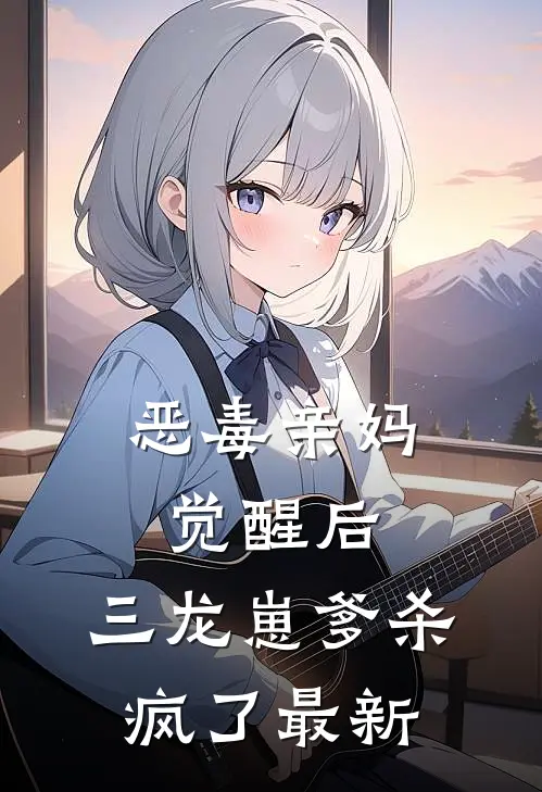 恶毒亲妈觉醒后，三龙崽爹杀疯了最新