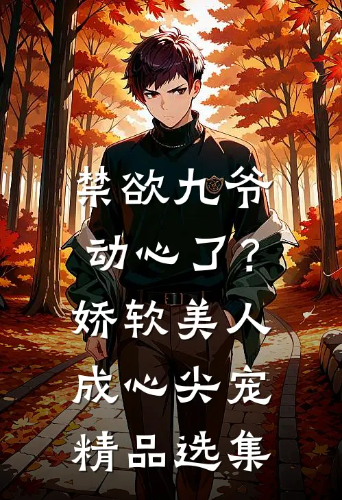 禁欲九爷动心了？娇软美人成心尖宠精品选集