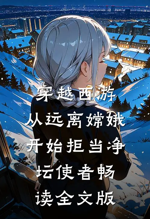 穿越西游：从远离嫦娥开始拒当净坛使者畅读全文版