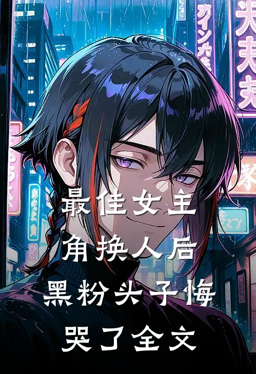 最佳女主角换人后，黑粉头子悔哭了全文
