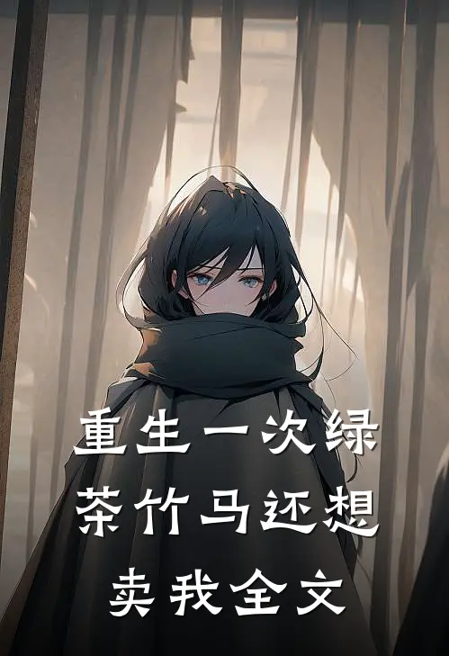 重生一次绿茶竹马还想卖我全文