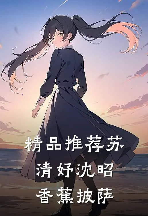 精品推荐苏清妤沈昭香蕉披萨