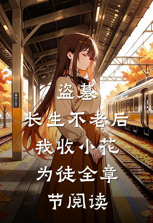 盗墓：长生不老后，我收小花为徒全章节阅读