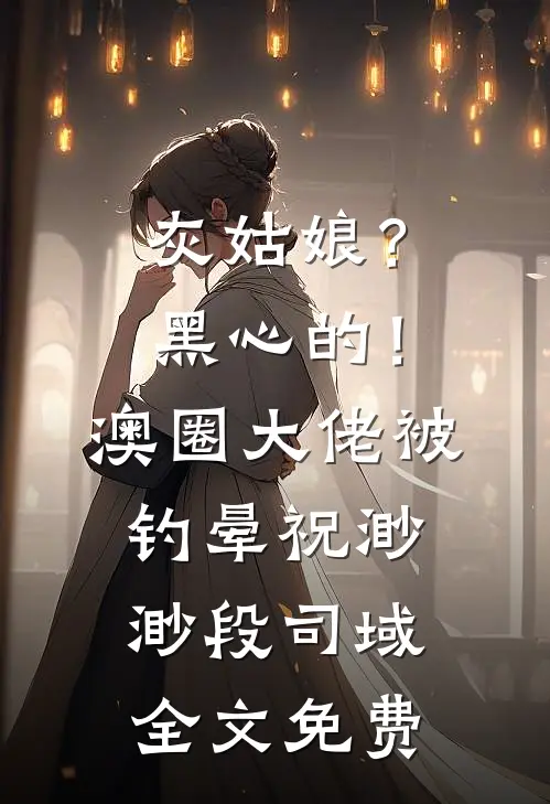 灰姑娘？黑心的！澳圈大佬被钓晕祝渺渺段司域全文免费