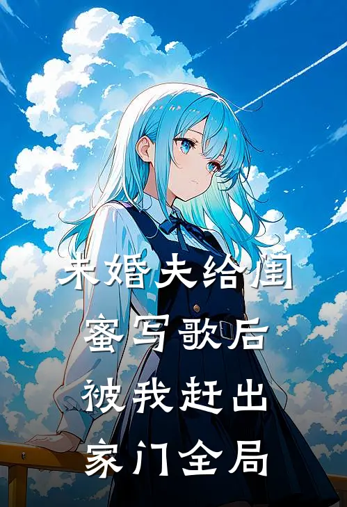 未婚夫给闺蜜写歌后被我赶出家门全局