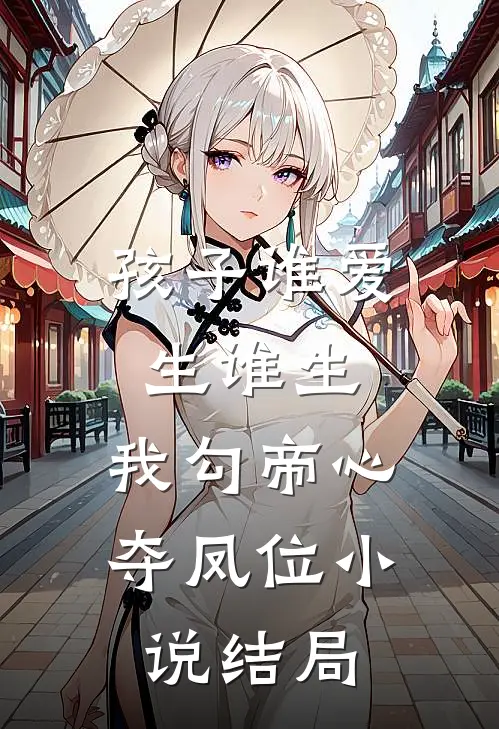 孩子谁爱生谁生，我勾帝心夺凤位小说结局